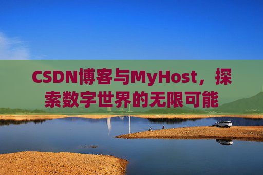 CSDN博客与MyHost,探索数字世界的无限可能